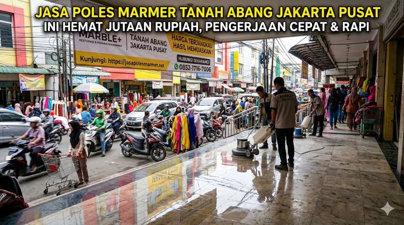 Jasa Poles Marmer Tanah Abang Jakarta Pusat Ini Hemat Jutaan Rupiah, Pengerjaan Cepat & Rapi