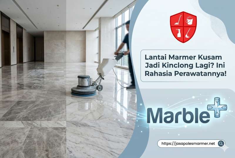 Lantai Marmer Kusam Jadi Kinclong Lagi? Ini Rahasia Perawatannya!